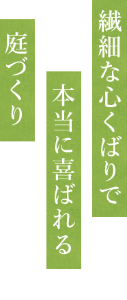 細やかな心遣いで 心から喜んで頂ける 庭づくり