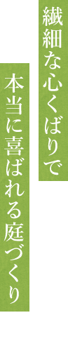 細やかな心遣いで 心から喜んで頂ける 庭づくり